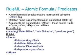 RuleML – Atomic Formula / Predicates
 Atomic formulas (predicates) are represented using the
<Atom> tag
 Relation name i...