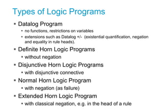 Types of Logic Programs
 Datalog Program
 no functions, restrictions on variables
 extensions such as Datalog +/- (exis...