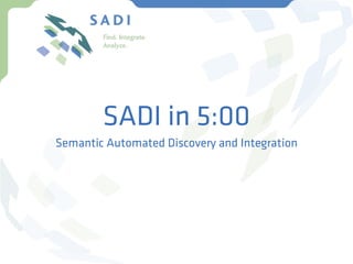 SADI in 5:00
Semantic Automated Discovery and Integration
 