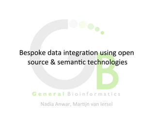 Bespoke	
  data	
  integra/on	
  using	
  open	
  
  source	
  &	
  seman/c	
  technologies    	
  




         Nadia	
  Anwar,	
  Mar/jn	
  van	
  Iersel
                                                  	
  
 
