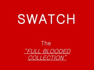 SWATCH The  “ FULL BLOODED COLLECTION” 