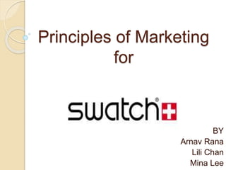 Principles of Marketing
for
BY
Arnav Rana
Lili Chan
Mina Lee
 