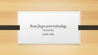 Brain finger print technology
Presented by:
Swathi reddy
 