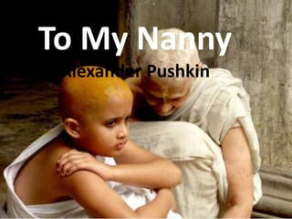To My Nanny
Alexander Pushkin
 