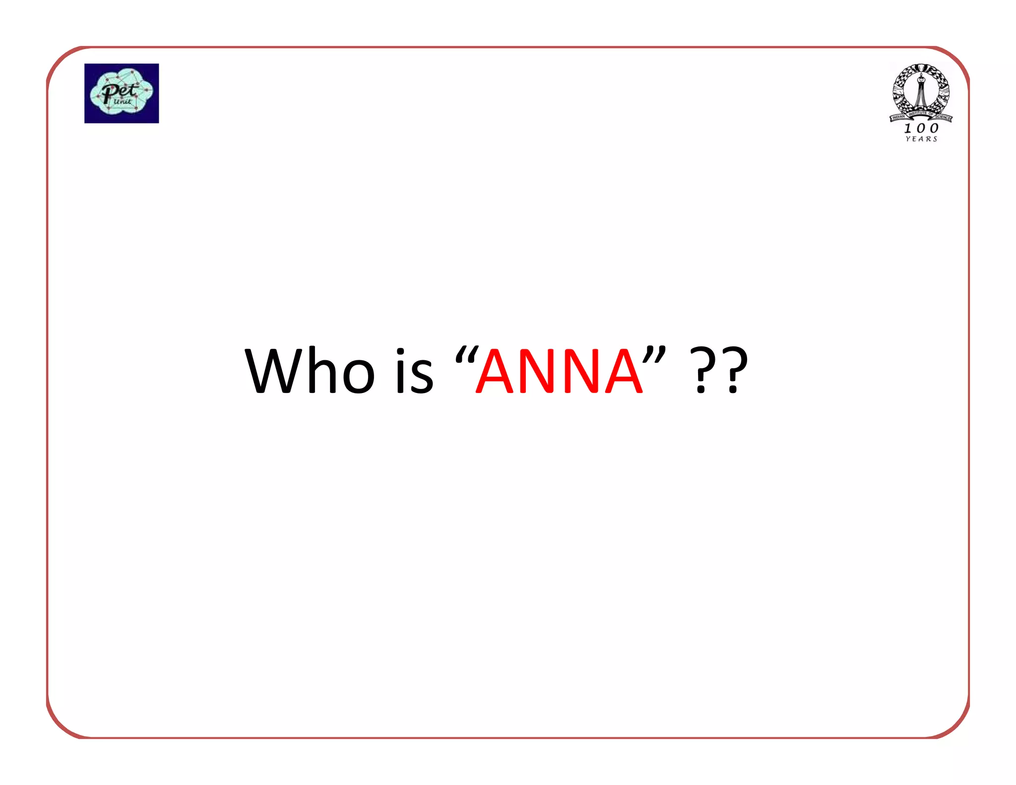 Who is “ANNA” ??
 