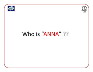 Who is “ANNA” ??
 