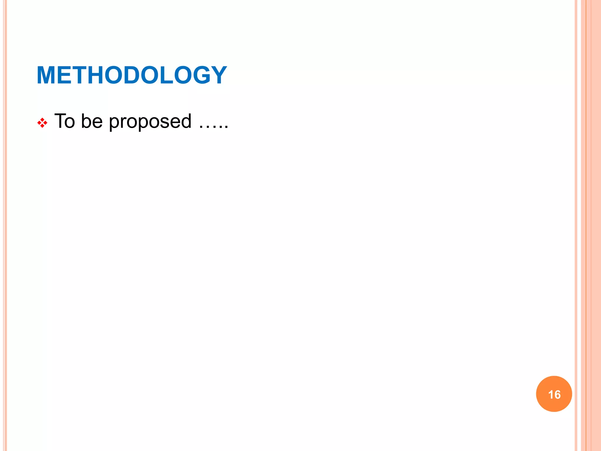 METHODOLOGY
 To be proposed …..
16
 