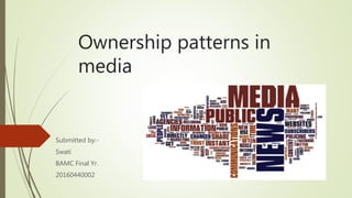 Ownership patterns in
media
Submitted by:-
Swati
BAMC Final Yr.
20160440002
 