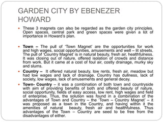 GARDEN CITY BY EBENEZER
HOWARD
 These 3 magnets can also be regarded as the garden city principles.
Open spaces, central ...