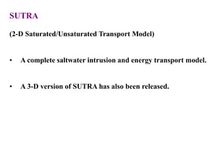 SUTRA
(2-D Saturated/Unsaturated Transport Model)
• A complete saltwater intrusion and energy transport model.
• A 3-D version of SUTRA has also been released.
 
