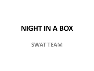 NIGHT IN A BOX SWAT TEAM 