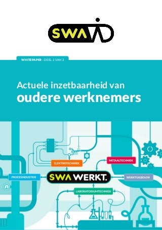 Actuele inzetbaarheid van oudere werknemers
1www.swa.nl facebook.com/swa.werkt linkedin.com/company/swa-uitzenden-en-detacheren
Actuele inzetbaarheid van
oudere werknemers
WHITEPAPER - DEEL 2 VAN 2
 