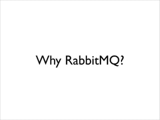 Why RabbitMQ?
 