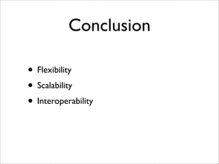 Conclusion
• Flexibility
• Scalability
• Interoperability
 