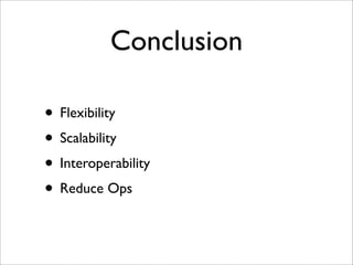 Conclusion
• Flexibility
• Scalability
• Interoperability
• Reduce Ops
 