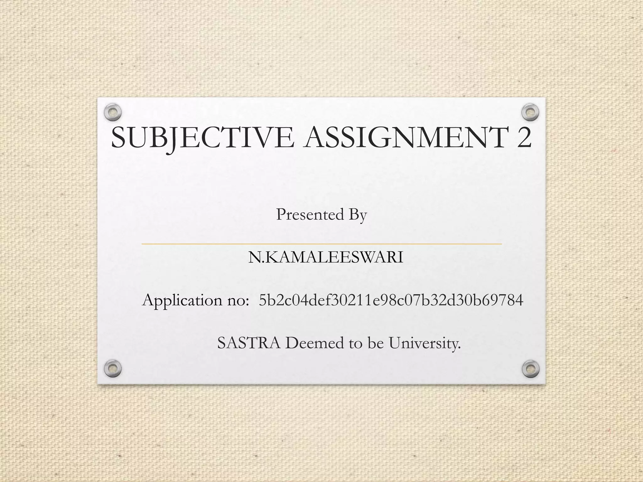 SUBJECTIVE ASSIGNMENT 2
Presented By
N.KAMALEESWARI
Application no: 5b2c04def30211e98c07b32d30b69784
SASTRA Deemed to be University.
 
