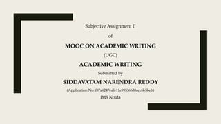 Subjective Assignment II
of
MOOC ON ACADEMIC WRITING
(UGC)
ACADEMIC WRITING
Submitted by
SIDDAVATAM NARENDRA REDDY
(Application No: f87a6247eafe11e99536638acc6b5beb)
IMS Noida
 