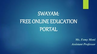 SWAYAM:
FREE ONLINE EDUCATION
PORTAL
Ms. Femy Moni
Assistant Professor
 