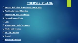 COURSE CATALOG
 Annual Refresher Programme in teaching
 Architecture and Planning
 Engineering and Technology
 Humanities and Arts
 Law
 Management and Commerce
 Maths and Science
 NPTEL Domain
 School
 Teacher Education
 