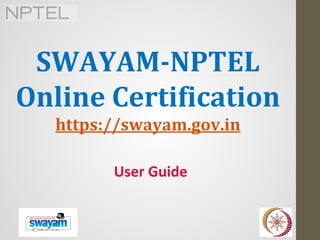 SWAYAM-NPTEL
Online Certification
https://swayam.gov.in
User Guide
 