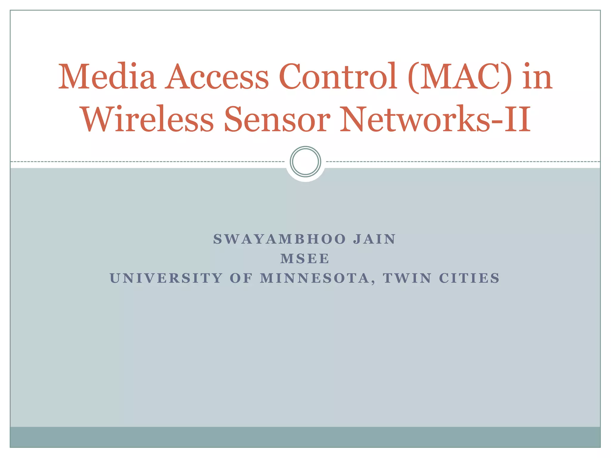 Swayambhoo JainMSEEUniversity of Minnesota, Twin CitiesMedia Access Control (MAC) in Wireless Sensor Networks-II