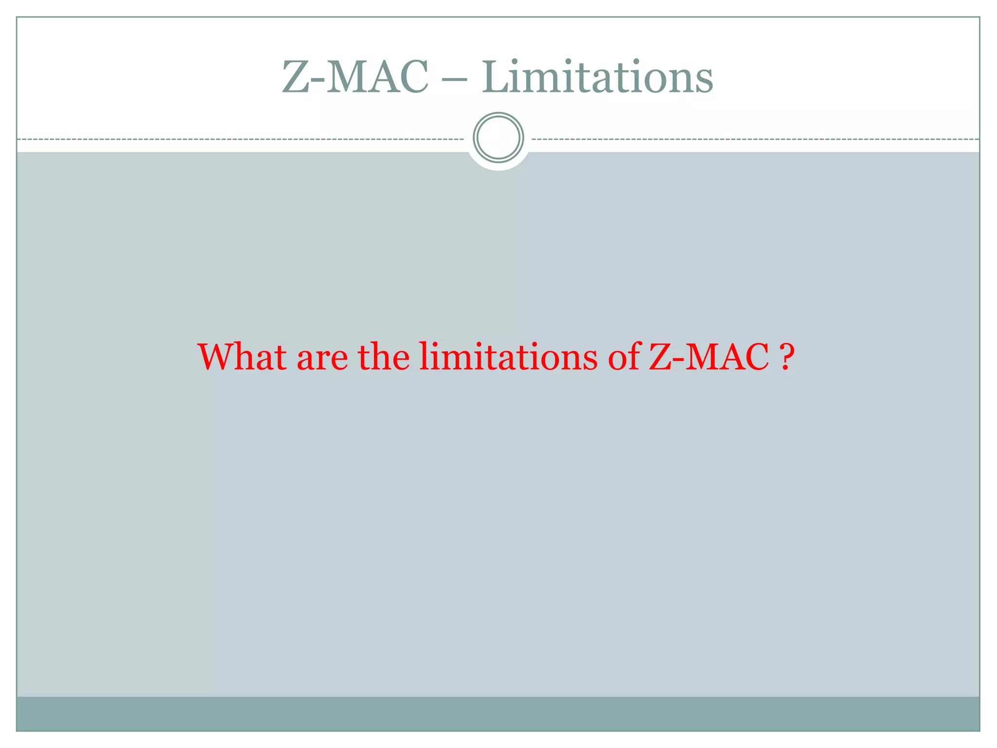 Z-MAC – Limitations What are the limitations of Z-MAC ?