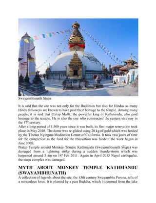 Swayambhunath Stupa
It is said that the site was not only for the Buddhists but also for Hindus as many
Hindu followers ar...