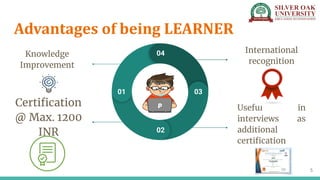 Advantages of being LEARNER
5
01
02
03
04Knowledge
Improvement
Certiﬁcation
@ Max. 1200
INR
International
recognition
Usef...