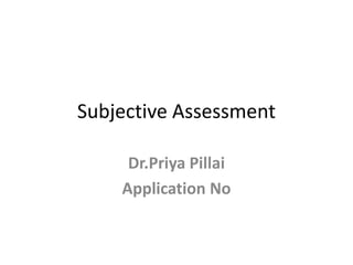 Subjective Assessment
Dr.Priya Pillai
Application No
 