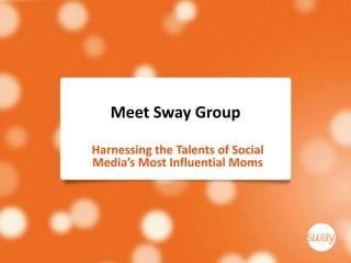 Meet Sway Group

Harnessing the Talents of Social
Media’s Most Influential Moms
 