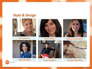 Style & Design




   Erin Loechner     Sarah James    Roxanna Sarmiento




   Gabrielle Blair   Susan Wagner   Morgan Shanahan
 