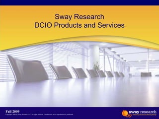 Sway ResearchDCIO Products and Services Fall 2009 Copyright  2009 by Sway Research LLC. All rights reserved. Unauthorized use or reproduction is prohibited. 