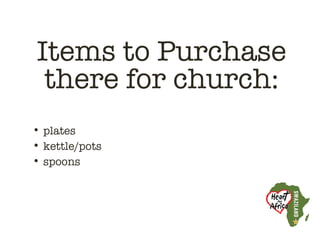 Items to Purchase
 there for church:
• plates
• kettle/pots
• spoons
 