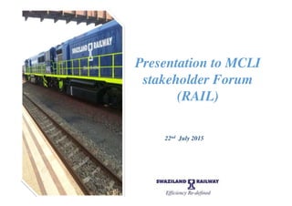 Presentation to MCLI
stakeholder Forum
(RAIL)
22nd July 2015
 
