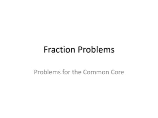 Fraction Problems
Problems for the Common Core
 