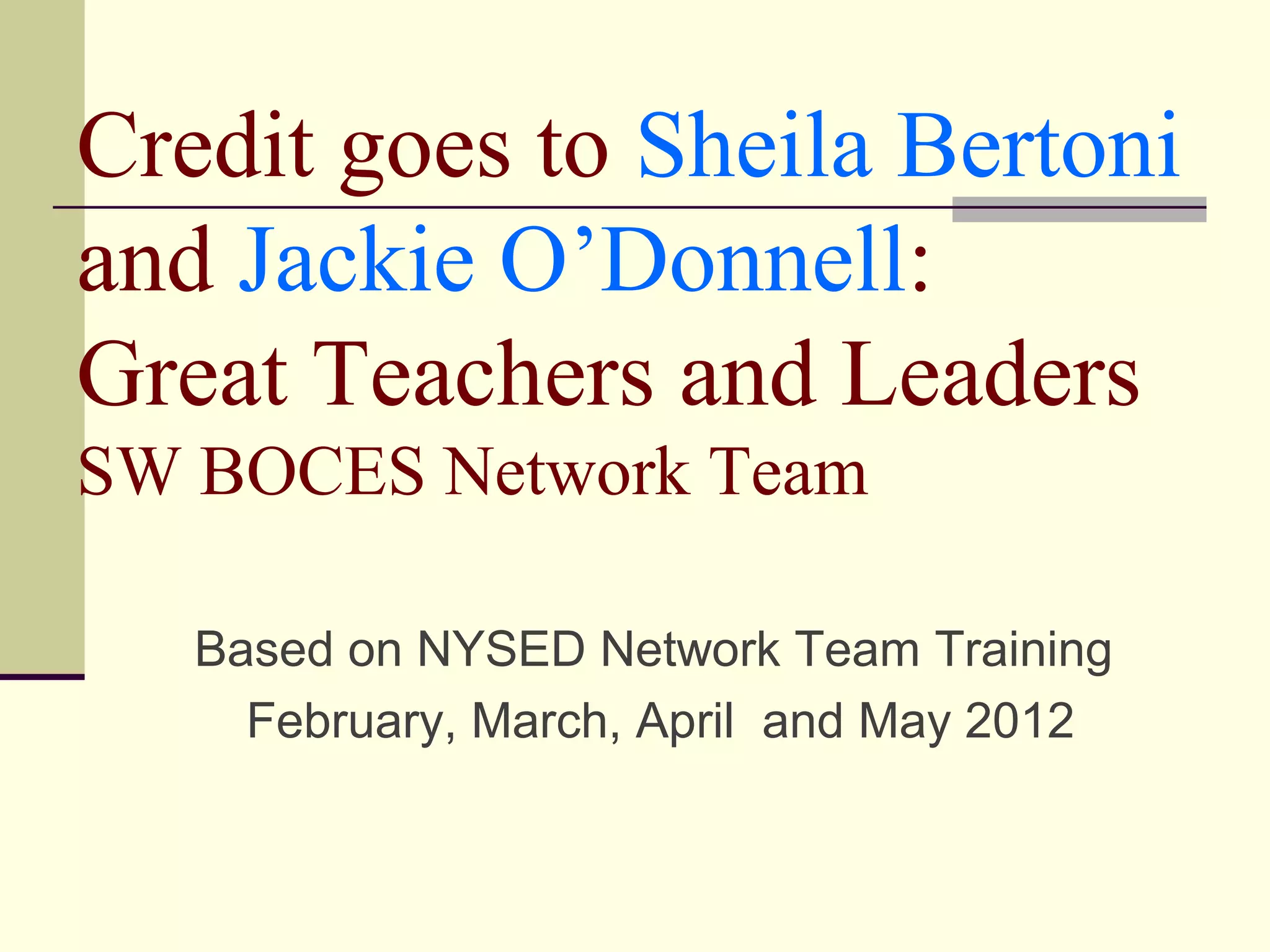 Credit goes to Sheila Bertoni
and Jackie O’Donnell:
Great Teachers and Leaders
SW BOCES Network Team

   Based on NYSED Network Team Training
     February, March, April and May 2012
 