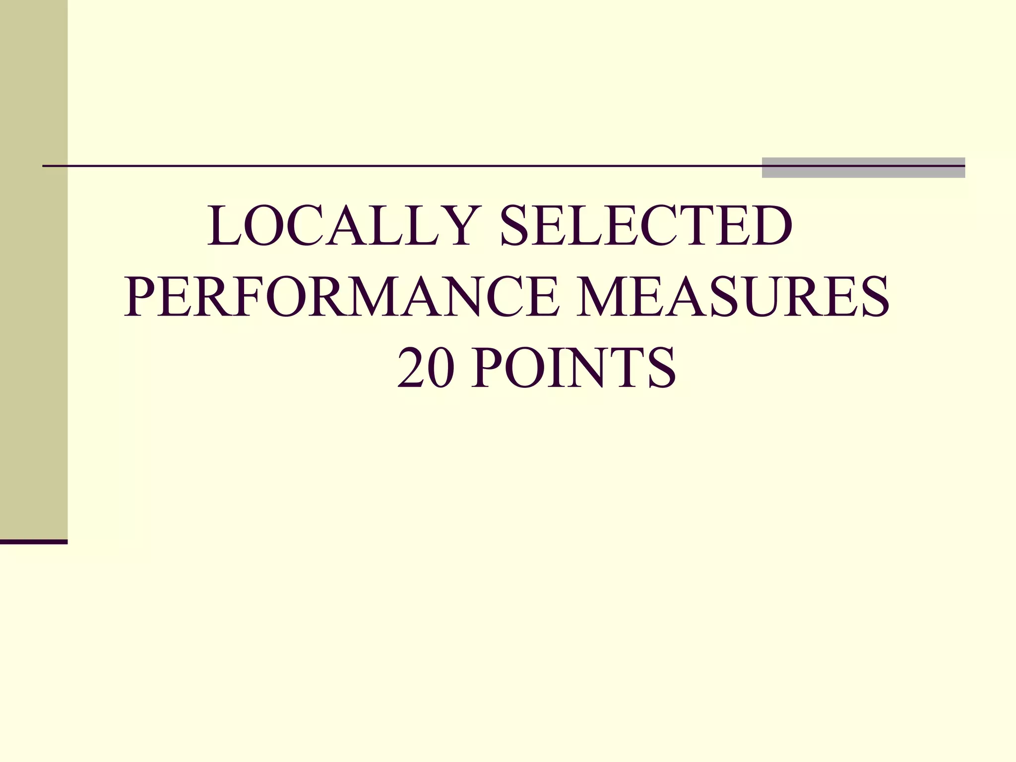 LOCALLY SELECTED
PERFORMANCE MEASURES
       20 POINTS
 