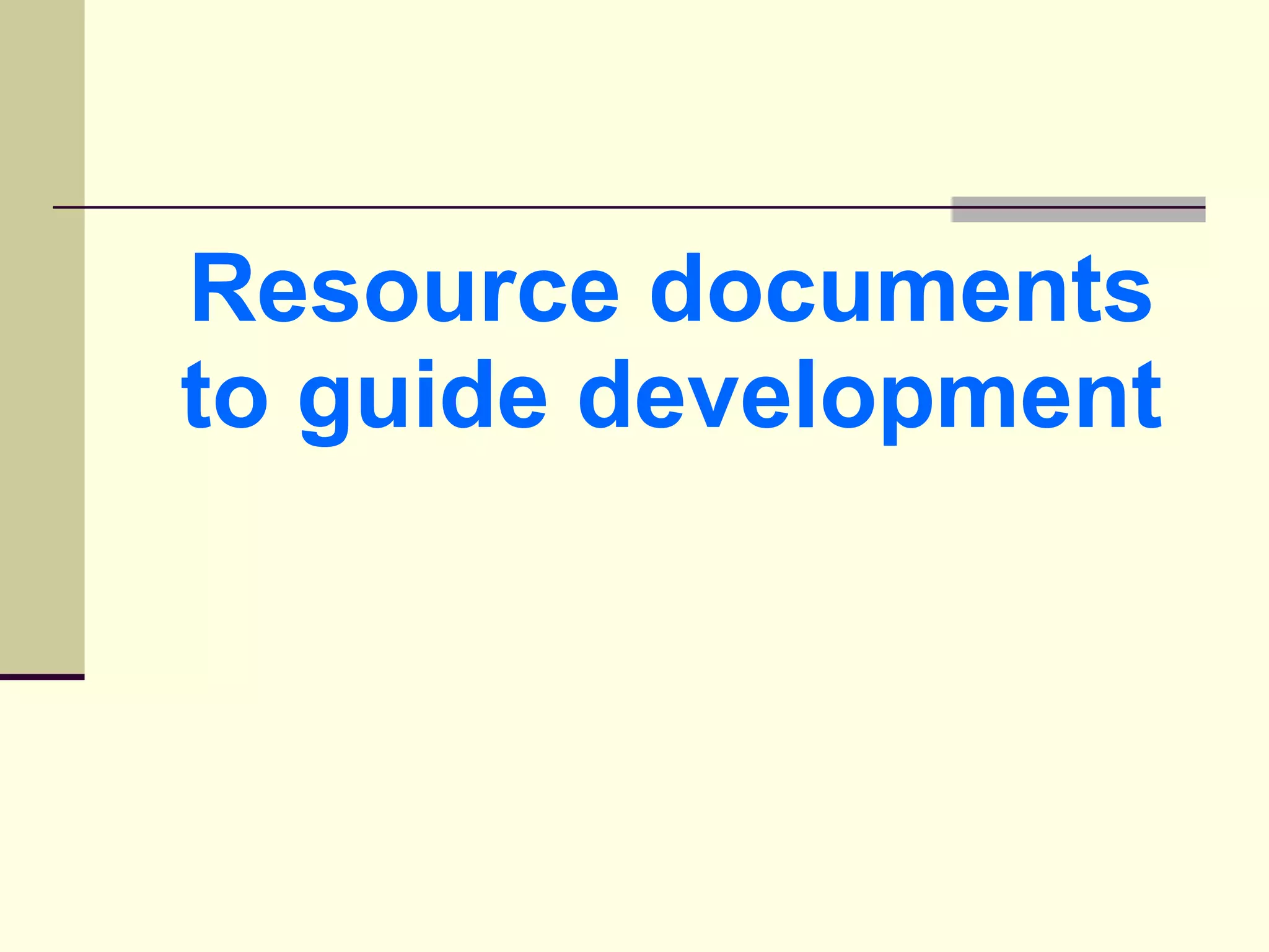 Resource documents
to guide development
 