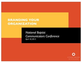 BRANDING YOUR
ORGANIZATION

       National Baptist
       Communicators Conference
       April 18, 2013
 