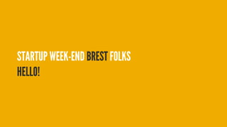 STARTUP WEEK-END BREST FOLKS
HELLO!

 