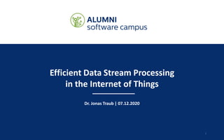 Efficient Data Stream Processing
in the Internet of Things
Dr. Jonas Traub | 07.12.2020
1
 