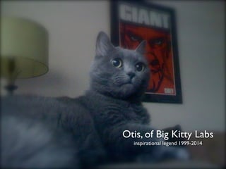 Otis, of Big Kitty Labs 
inspirational legend 1999-2014 
 