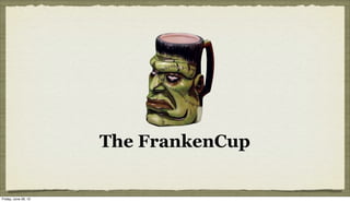 The FrankenCup


Friday, June 29, 12
 