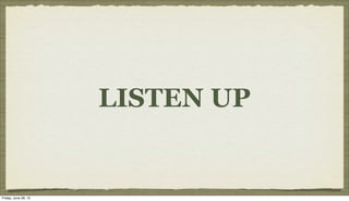 LISTEN UP


Friday, June 29, 12
 