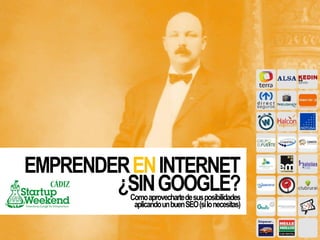 EMPRENDERENINTERNET
¿SINGOOGLE?Comoaprovechartedesusposibilidades
aplicandounbuenSEO(silonecesitas)
 