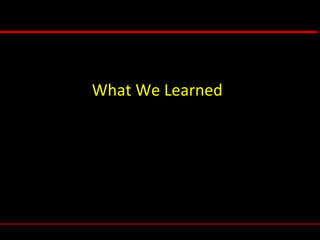 What We Learned
 