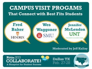 CAMPUS VISIT PROGAMS
That Connect with Best Fits Students

 Fred          Wes             Jennifer
 Baker       Waggoner        McLendon



                     Moderated by Jeff Kallay
 