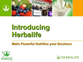 Introducing
Herbalife
Make Powerful Nutrition your Business
 