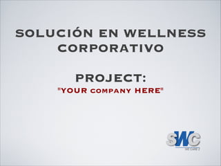 SOLUCIÓN EN WELLNESS
CORPORATIVO

PROJECT:
"YOUR company HERE"
 