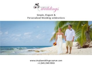 Simple, Elegant &
Personalized Wedding celebrations
www.simplyweddingscayman.com
+1 (345) 949 9933
 